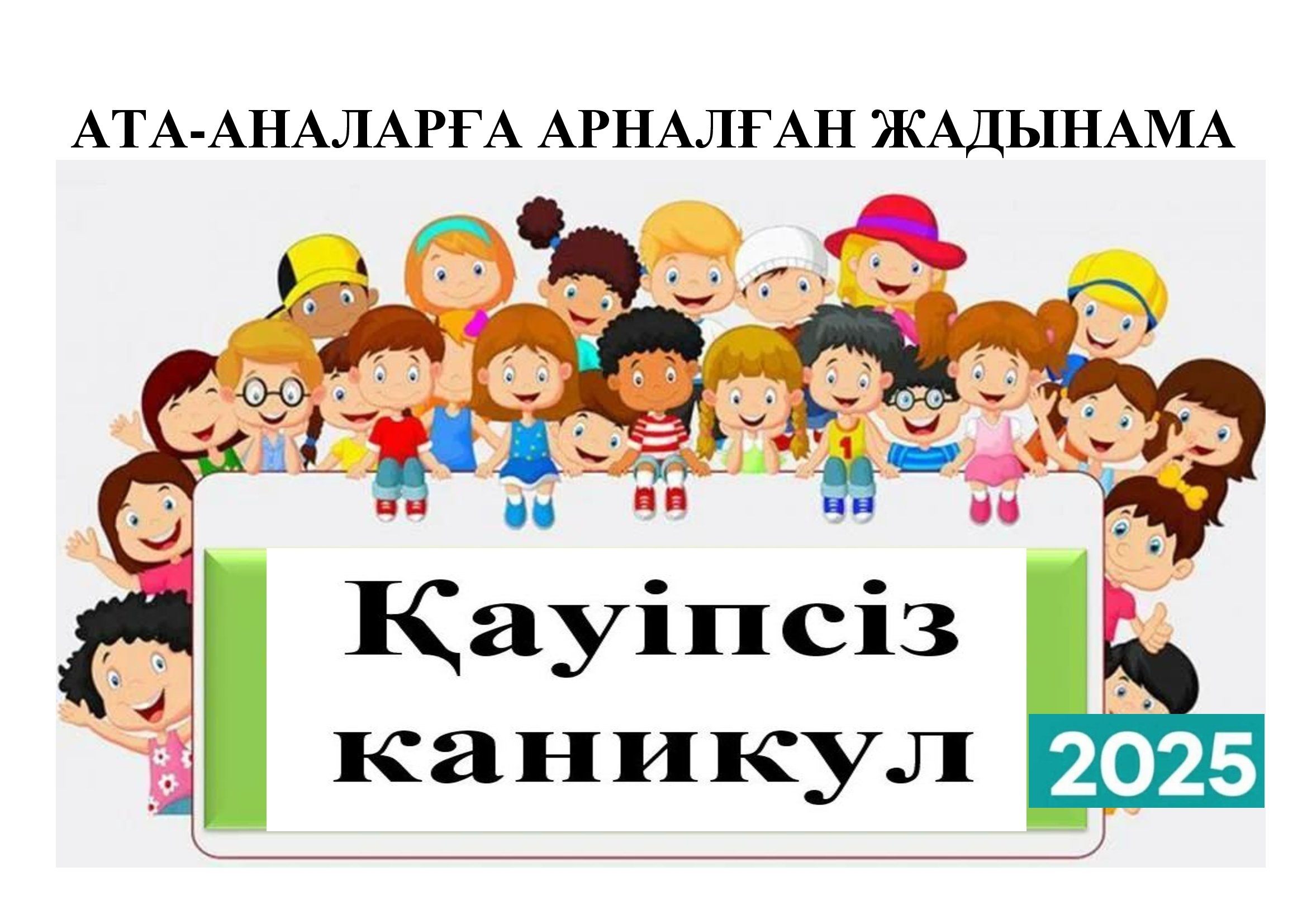 АТА-АНАЛАРҒА АРНАЛҒАН ЖАДЫНАМА   «Қауіпсіз каникул – 2025»
